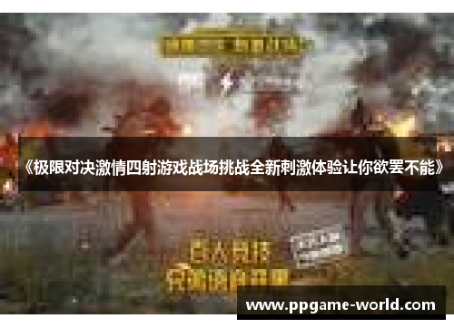 《极限对决激情四射游戏战场挑战全新刺激体验让你欲罢不能》