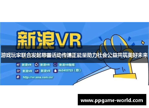 游戏玩家联合发起慈善活动传递正能量助力社会公益共筑美好未来